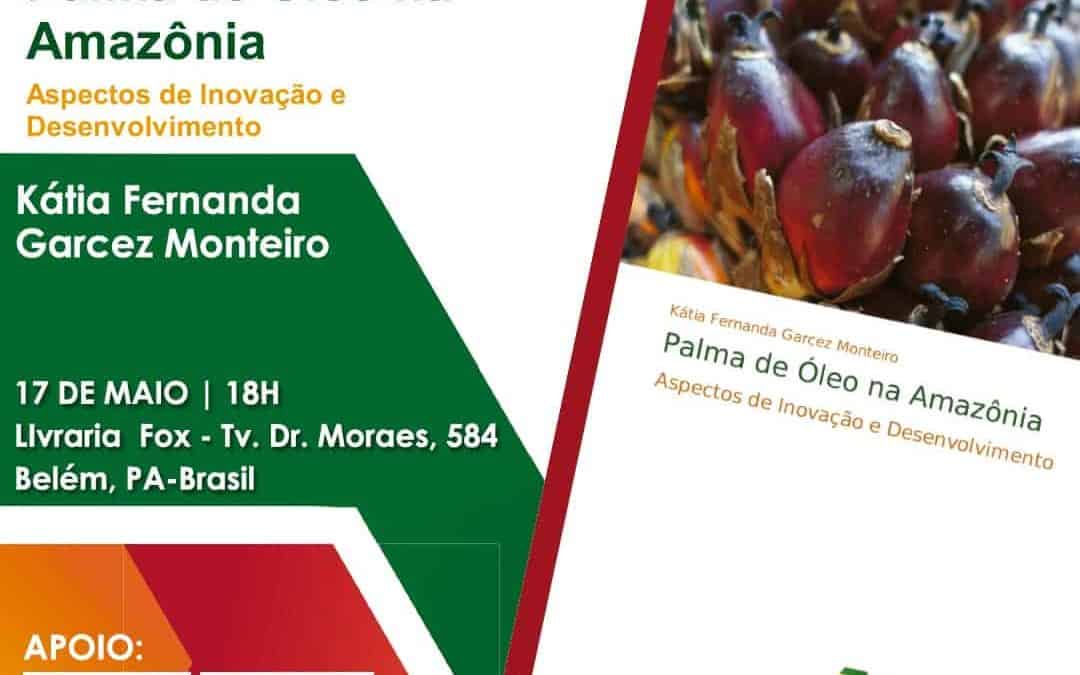 Lançamento do Livro: Palma de Óleo na Amazônia: Aspectos de Inovação e Desenvolvimento, de Kátia Fernanda Garcez Monteiro